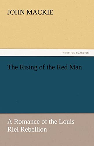 9783842448667: The Rising of the Red Man: A Romance of the Louis Riel Rebellion (TREDITION CLASSICS)