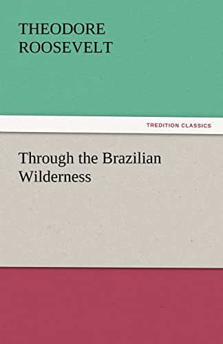 9783842449800: Through the Brazilian Wilderness (TREDITION CLASSICS)