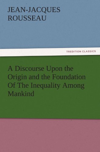 Beispielbild fr A Discourse Upon the Origin and the Foundation Of The Inequality Among Mankind TREDITION CLASSICS zum Verkauf von PBShop.store US