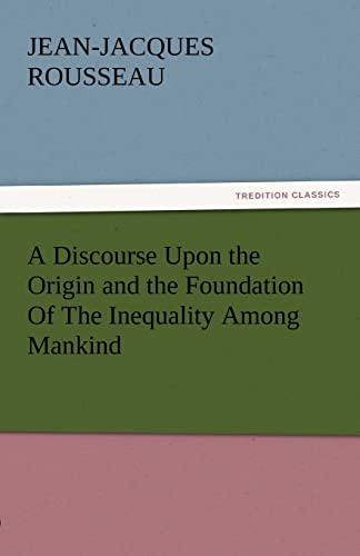 Stock image for A Discourse Upon the Origin and the Foundation Of The Inequality Among Mankind TREDITION CLASSICS for sale by PBShop.store US