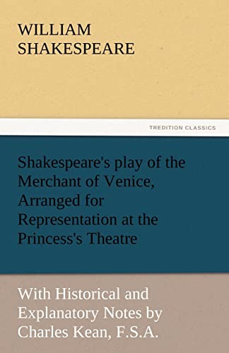 9783842450059: Shakespeare's play of the Merchant of Venice, Arranged for Representation at the Princess's Theatre: With Historical and Explanatory Notes by Charles Kean, F.S.A. (TREDITION CLASSICS)