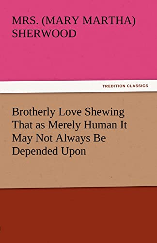 9783842450073: Brotherly Love Shewing That as Merely Human It May Not Always Be Depended Upon