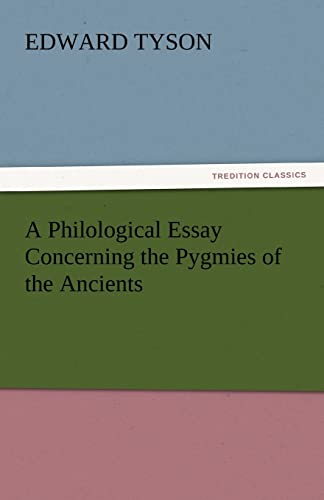 A Philological Essay Concerning the Pygmies of the Ancients (TREDITION CLASSICS) - Edward Tyson