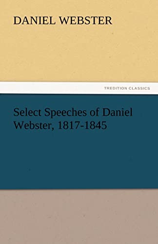 Select Speeches of Daniel Webster, 1817-1845 (9783842451025) by Webster, Daniel