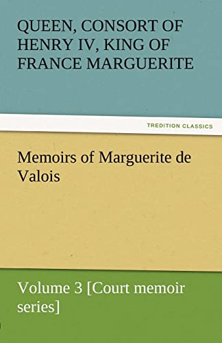 Stock image for Memoirs of Marguerite de Valois - Volume 3 [Court Memoir Series] for sale by Lucky's Textbooks