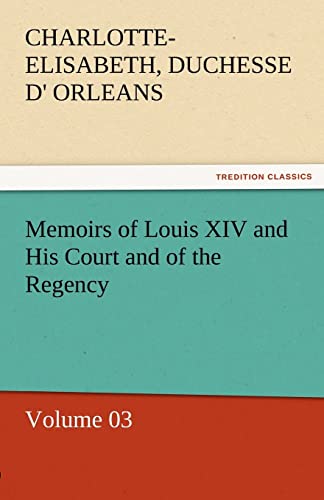 Beispielbild fr Memoirs of Louis XIV and His Court and of the Regency - Volume 03 zum Verkauf von Lucky's Textbooks