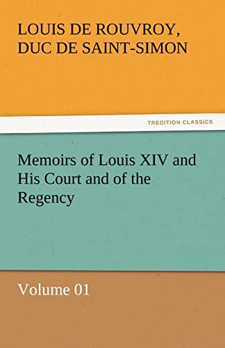 Memoirs of Louis XIV and His Court and of the Regency - Volume 01 (9783842453487) by Saint-Simon, Louis De Rouvroy Duc De