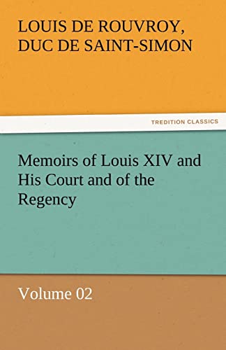 Memoirs of Louis XIV and His Court and of the Regency - Volume 02 (9783842453494) by Saint-Simon, Louis De Rouvroy Duc De