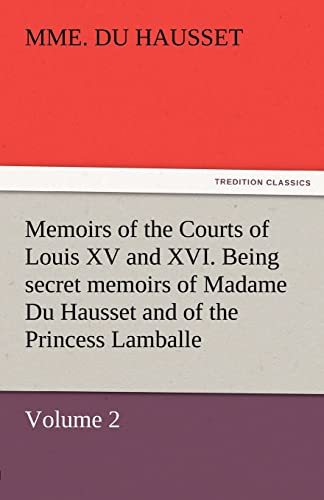 Imagen de archivo de Memoirs of the Courts of Louis XV and XVI. Being Secret Memoirs of Madame Du Hausset, Lady's Maid to Madame de Pompadour, and of the Princess Lamballe a la venta por Lucky's Textbooks