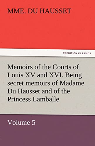 Imagen de archivo de Memoirs of the Courts of Louis XV and XVI. Being Secret Memoirs of Madame Du Hausset, Lady's Maid to Madame de Pompadour, and of the Princess Lamballe a la venta por Lucky's Textbooks