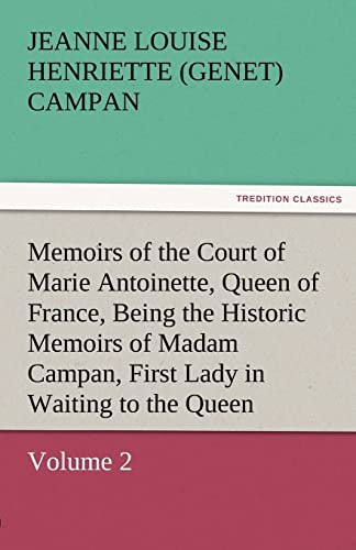 Stock image for Memoirs of the Court of Marie Antoinette, Queen of France, Volume 2 Being the Historic Memoirs of Madam Campan, First Lady in Waiting to the Queen for sale by Lucky's Textbooks