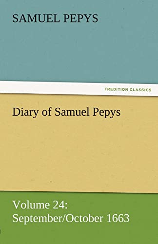 Diary of Samuel Pepys - Volume 24: September/October 1663 (9783842454613) by Pepys, Samuel