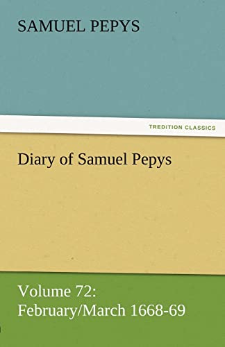 Diary of Samuel Pepys - Volume 72: February/March 1668-69 (9783842454828) by Pepys, Samuel