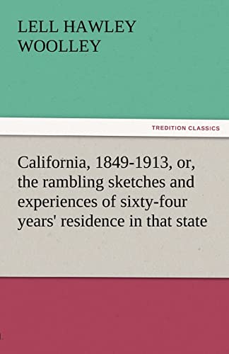 Stock image for California; 1849-1913; Or; the Rambling Sketches and Experiences of Sixty-Four Years' Residence in That State for sale by Ria Christie Collections
