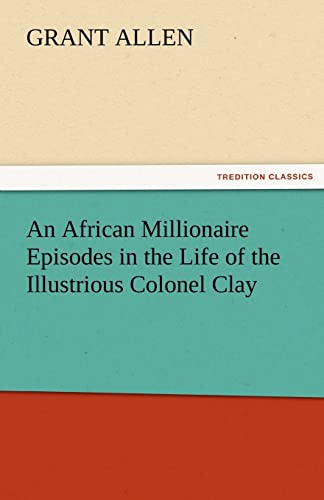 9783842456709: An African Millionaire Episodes in the Life of the Illustrious Colonel Clay (TREDITION CLASSICS)