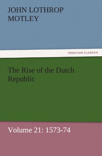The Rise of the Dutch Republic ¿ Volume 21: 1573-74 - John Lothrop Motley