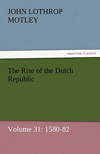 The Rise of the Dutch Republic ¿ Volume 31: 1580-82 - John Lothrop Motley