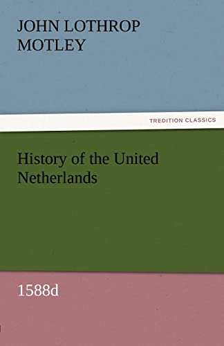 History of the United Netherlands, 1588d - John Lothrop Motley