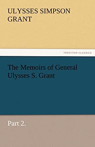 The Memoirs of General Ulysses S. Grant; Part 2. - Ulysses S. Grant