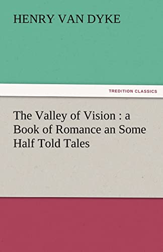 The Valley of Vision : a Book of Romance an Some Half Told Tales - Henry Van Dyke