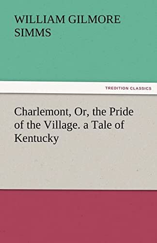 Charlemont, Or, the Pride of the Village. a Tale of Kentucky (9783842460614) by Simms, William Gilmore