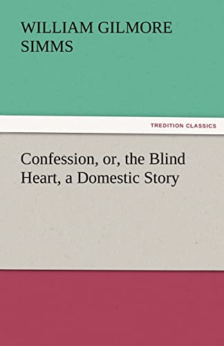 Confession, or, the Blind Heart, a Domestic Story - William Gilmore Simms