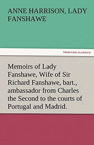 Imagen de archivo de Memoirs of Lady Fanshawe, Wife of Sir Richard Fanshawe, Bart., Ambassador from Charles the Second to the Courts of Portugal and Madrid. a la venta por Lucky's Textbooks
