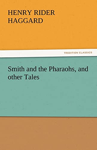 Smith and the Pharaohs, and other Tales - Henry Rider Haggard