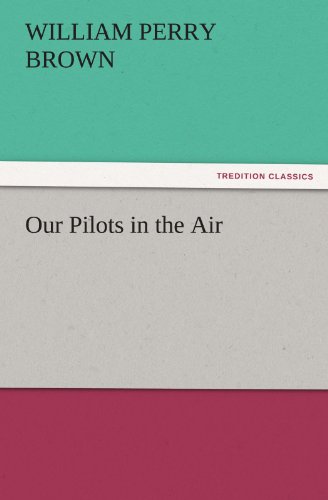 Our Pilots in the Air TREDITION CLASSICS - William Perry Brown