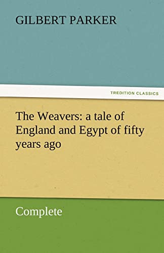 The Weavers: A Tale of England and Egypt of Fifty Years Ago - Complete (9783842462205) by Parker, Gilbert