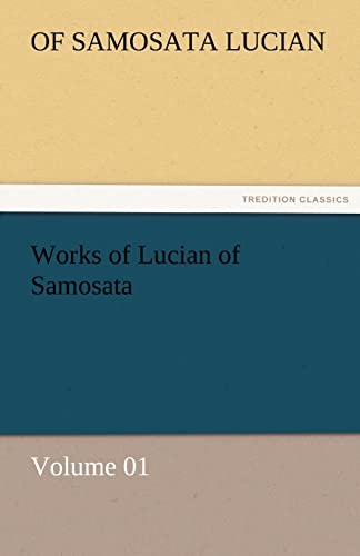 Imagen de archivo de Works of Lucian of Samosata - Volume 01 a la venta por Lucky's Textbooks
