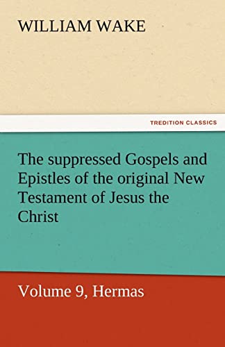 Stock image for The Suppressed Gospels and Epistles of the Original New Testament of Jesus the Christ, Volume 9, Hermas for sale by Lucky's Textbooks