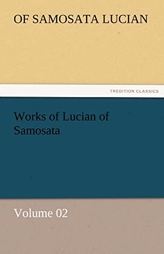 Imagen de archivo de Works of Lucian of Samosata - Volume 02 a la venta por Lucky's Textbooks