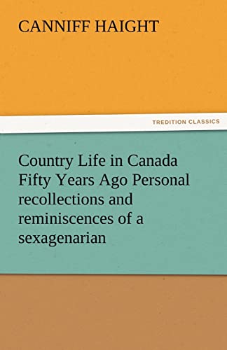 Stock image for Country Life in Canada Fifty Years Ago Personal Recollections and Reminiscences of a Sexagenarian for sale by Lucky's Textbooks
