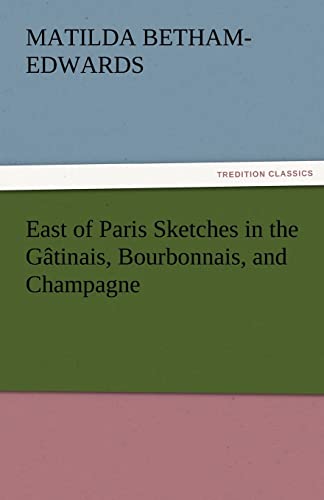 9783842465916: East of Paris Sketches in the Gatinais, Bourbonnais, and Champagne (TREDITION CLASSICS)