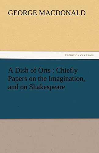 Beispielbild fr A Dish of Orts: Chiefly Papers on the Imagination, and on Shakespeare zum Verkauf von Lucky's Textbooks