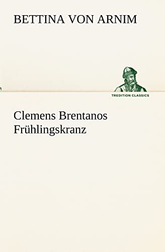 Clemens Brentanos Fruhlingskranz (German Edition) (9783842467767) by Arnim, Bettina Von