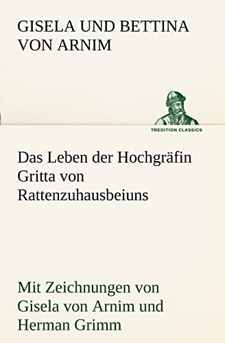 Stock image for Das Leben der Hochgrfin Gritta von Rattenzuhausbeiuns: Mit Zeichnungen von Gisela von Arnim und Herman Grimm (TREDITION CLASSICS) for sale by medimops