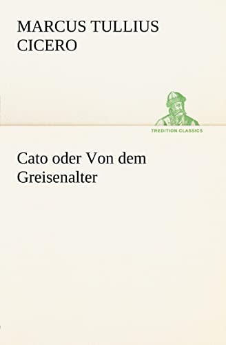 9783842469587: Cato Oder Von Dem Greisenalter (TREDITION CLASSICS)