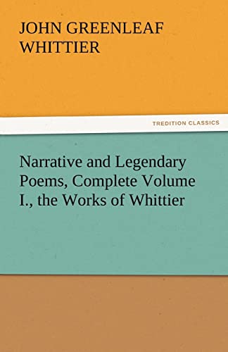 Narrative and Legendary Poems, Complete Volume I., the Works of Whittier (9783842471566) by Whittier, John Greenleaf