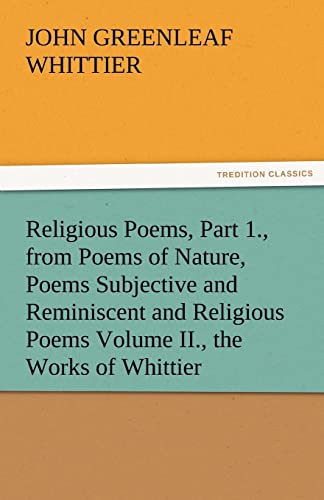 Stock image for Religious Poems, Part 1., from Poems of Nature, Poems Subjective and Reminiscent and Religious Poems Volume II., the Works of Whittier for sale by Blackwell's