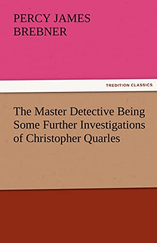 9783842472525: The Master Detective Being Some Further Investigations of Christopher Quarles (TREDITION CLASSICS)