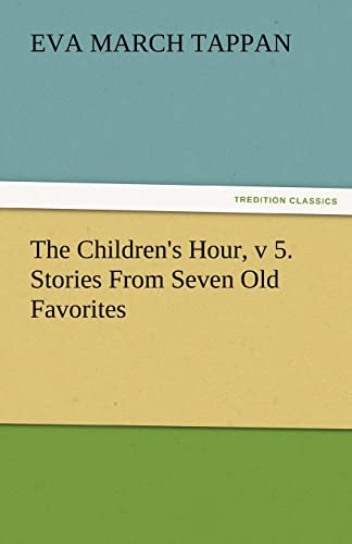 The Children's Hour, V 5. Stories from Seven Old Favorites (9783842473942) by Tappan, Eva March