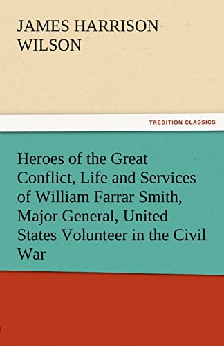 Stock image for Heroes of the Great Conflict, Life and Services of William Farrar Smith, Major General, United States Volunteer in the Civil War for sale by Lucky's Textbooks