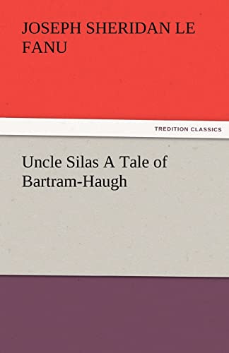 Uncle Silas A Tale of Bartram-Haugh - Le Fanu, Joseph Sheridan