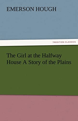 The Girl at the Halfway House a Story of the Plains (9783842477131) by Hough, Emerson