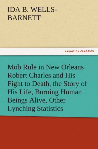 9783842477223: Mob Rule in New Orleans Robert Charles and His Fight to Death, the Story of His Life, Burning Human Beings Alive, Other Lynching Statistics (TREDITION CLASSICS)