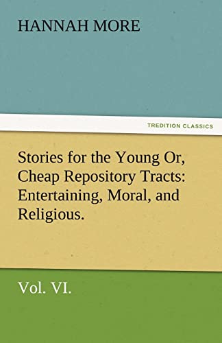 Stories for the Young Or, Cheap Repository Tracts: Entertaining, Moral, and Religious. Vol. VI. (9783842477346) by More, Hannah