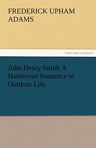 John Henry Smith a Humorous Romance of Outdoor Life (9783842477926) by Adams, Frederick Upham