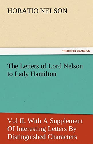 9783842478404: The Letters of Lord Nelson to Lady Hamilton, Vol II. with a Supplement of Interesting Letters by Distinguished Characters (TREDITION CLASSICS)